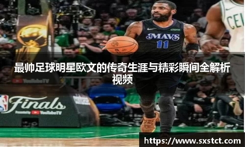最帅足球明星欧文的传奇生涯与精彩瞬间全解析视频